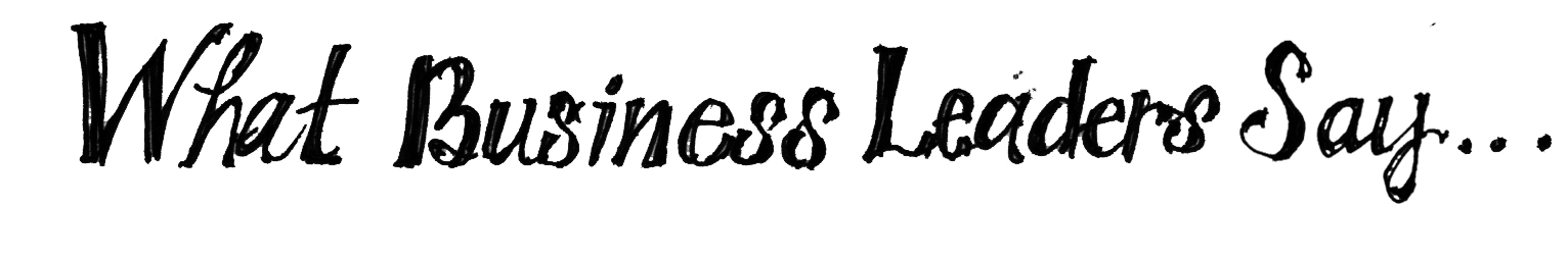 What Business Leaders Say...